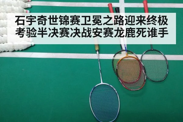 石宇奇世锦赛卫冕之路迎来终极考验半决赛决战安赛龙鹿死谁手